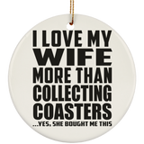 I Love My Wife More Than Collecting Coasters - Circle Ornament