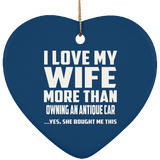 I Love My Wife More Than Owning An Antique Car - Heart Ornament