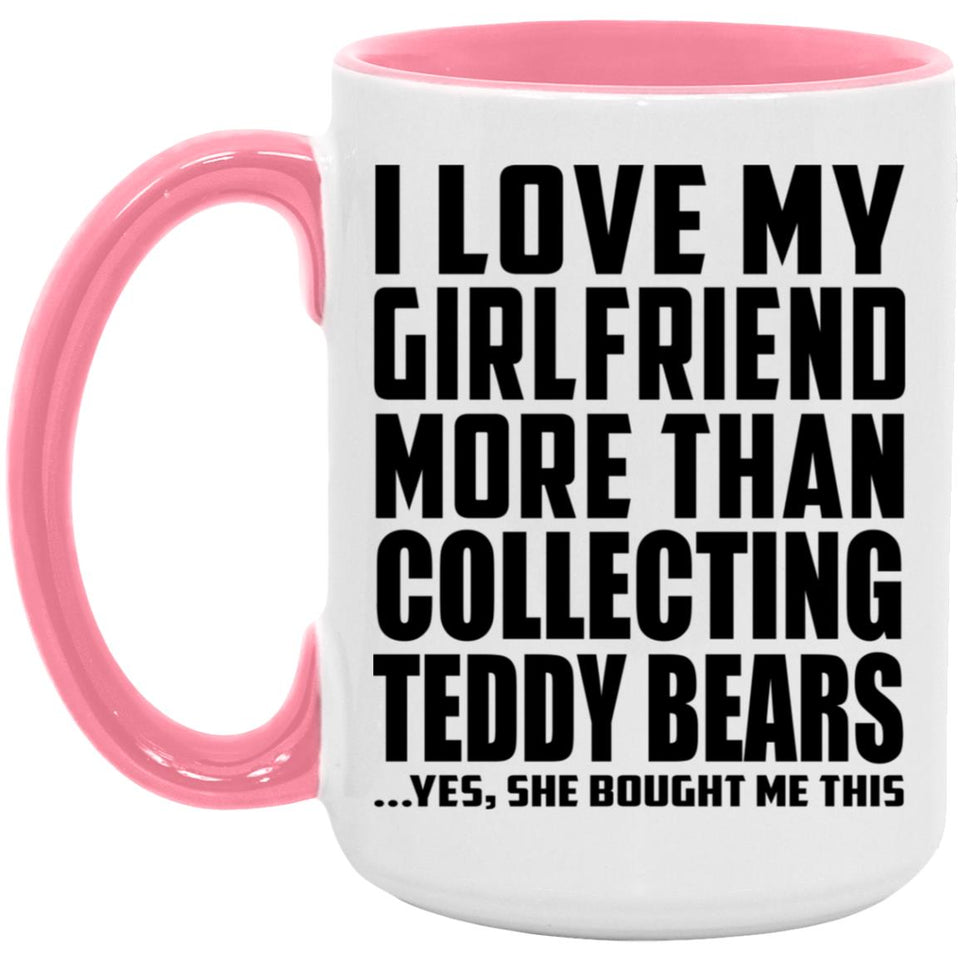 I Love My Girlfriend More Than Collecting Teddy Bears - 15oz Accent Mug Pink