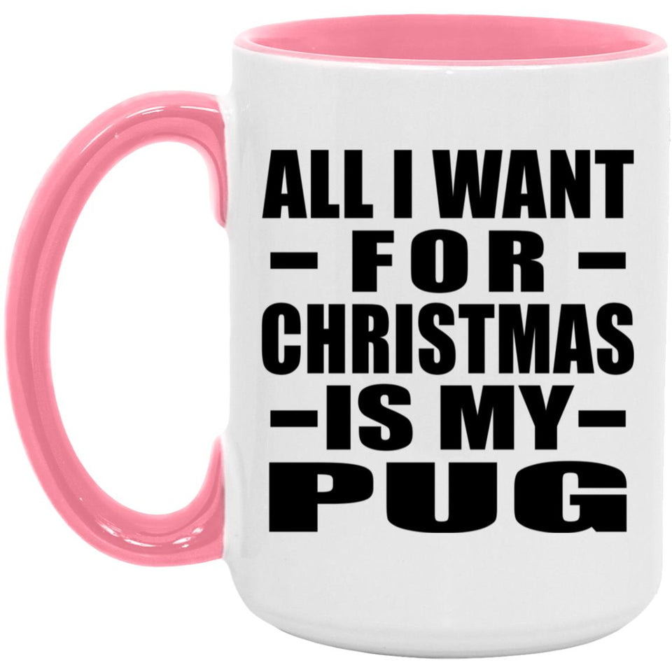 All I Want For Christmas Is My Pug - 15oz Accent Mug Pink