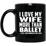 I Love My Wife More Than Ballet - 11 Oz Coffee Mug Black
