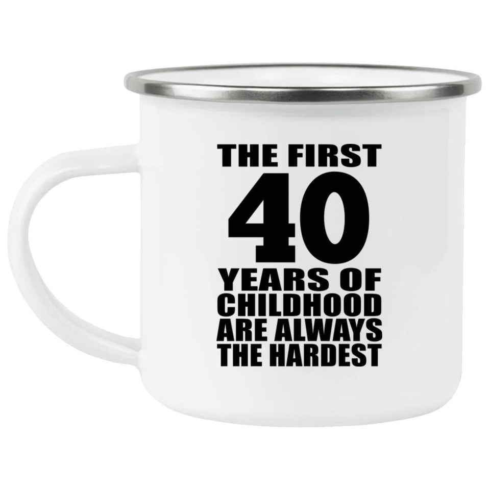 40th Birthday First 40 Years of Childhood Are The Hardest - 12oz Camping Mug
