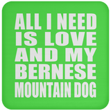 All I Need Is Love And My Bernese Mountain Dog - Drink Coaster