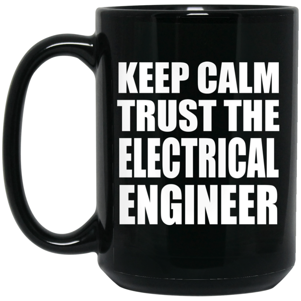 Keep Calm and Trust The Electrical Engineer - 15oz Coffee Mug Black