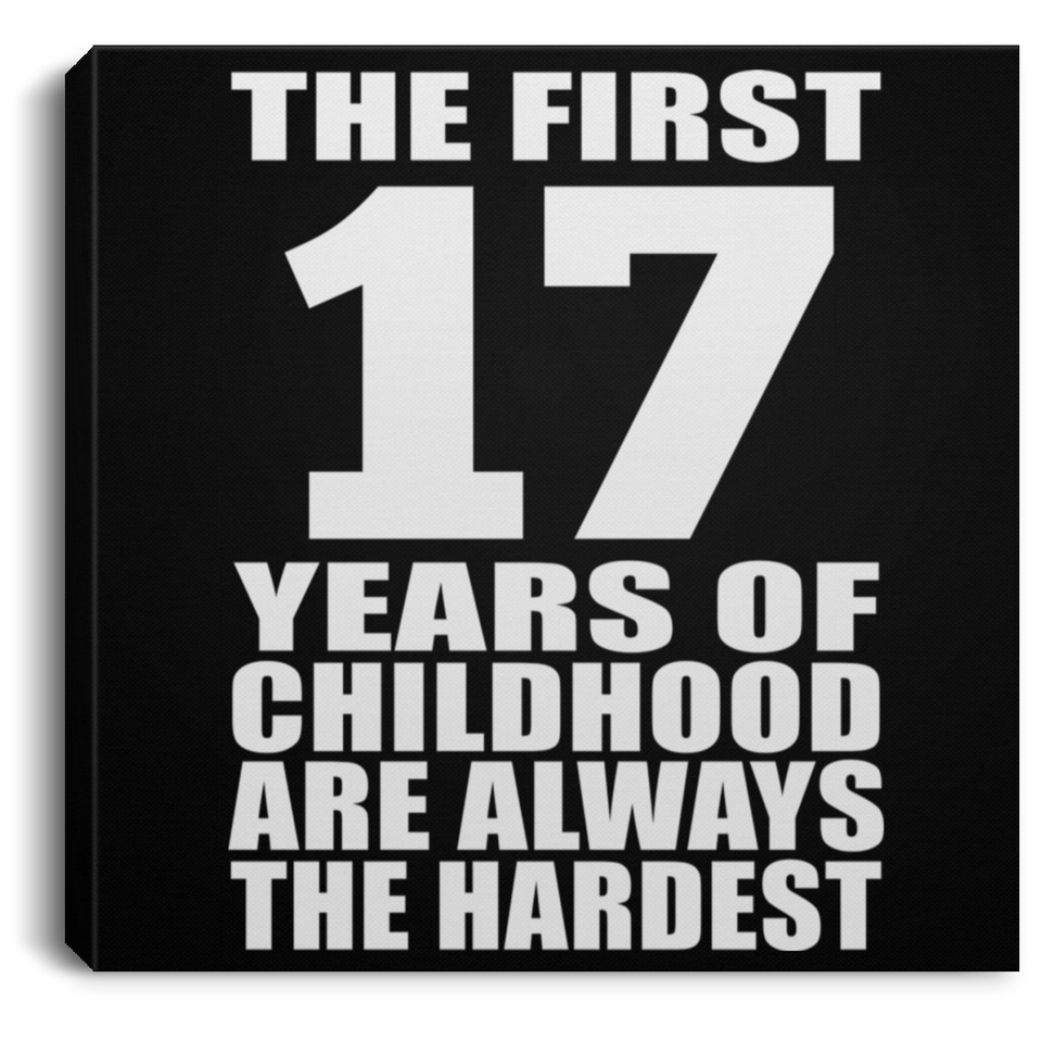 17th Birthday First 17 Years of Childhood Are The Hardest - Canvas Square