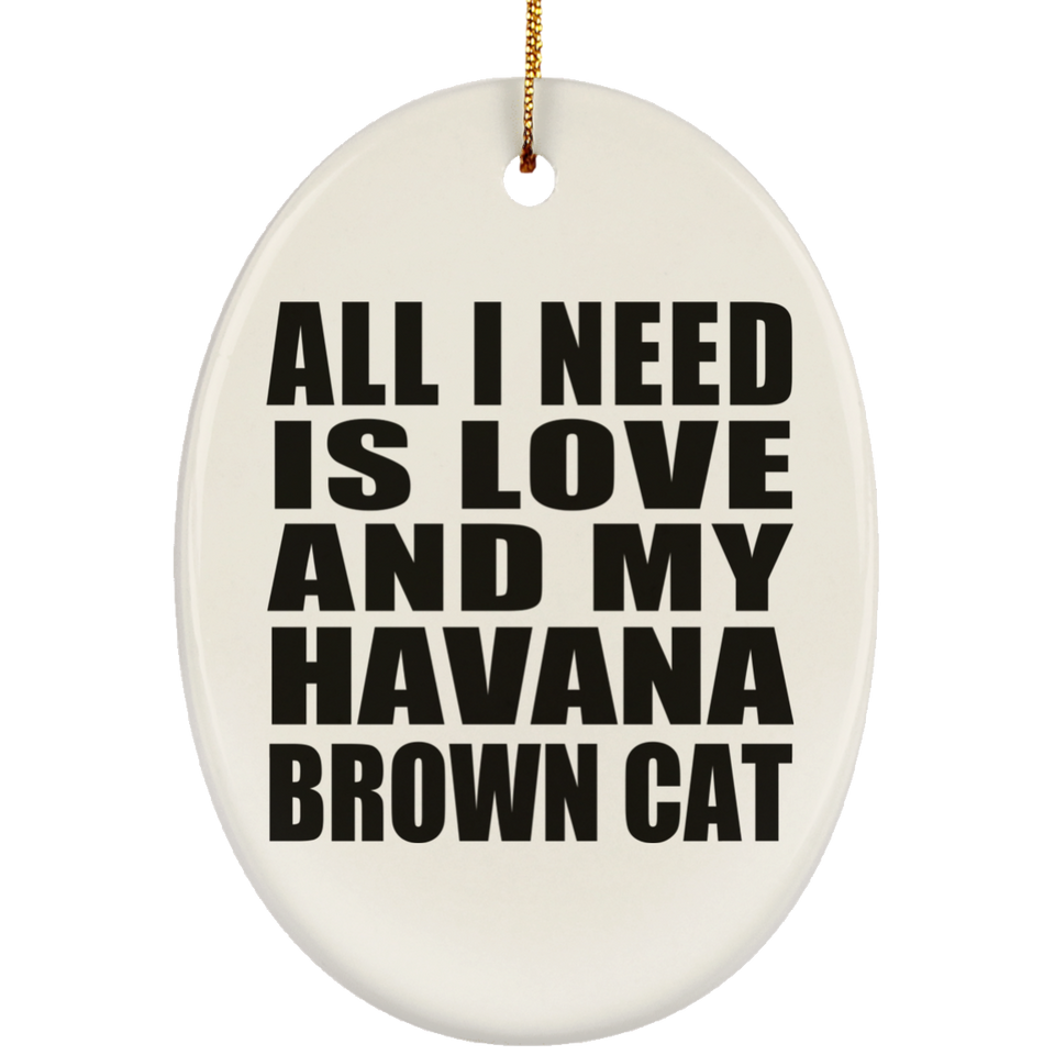All I Need Is Love And My Havana Brown Cat - Oval Ornament