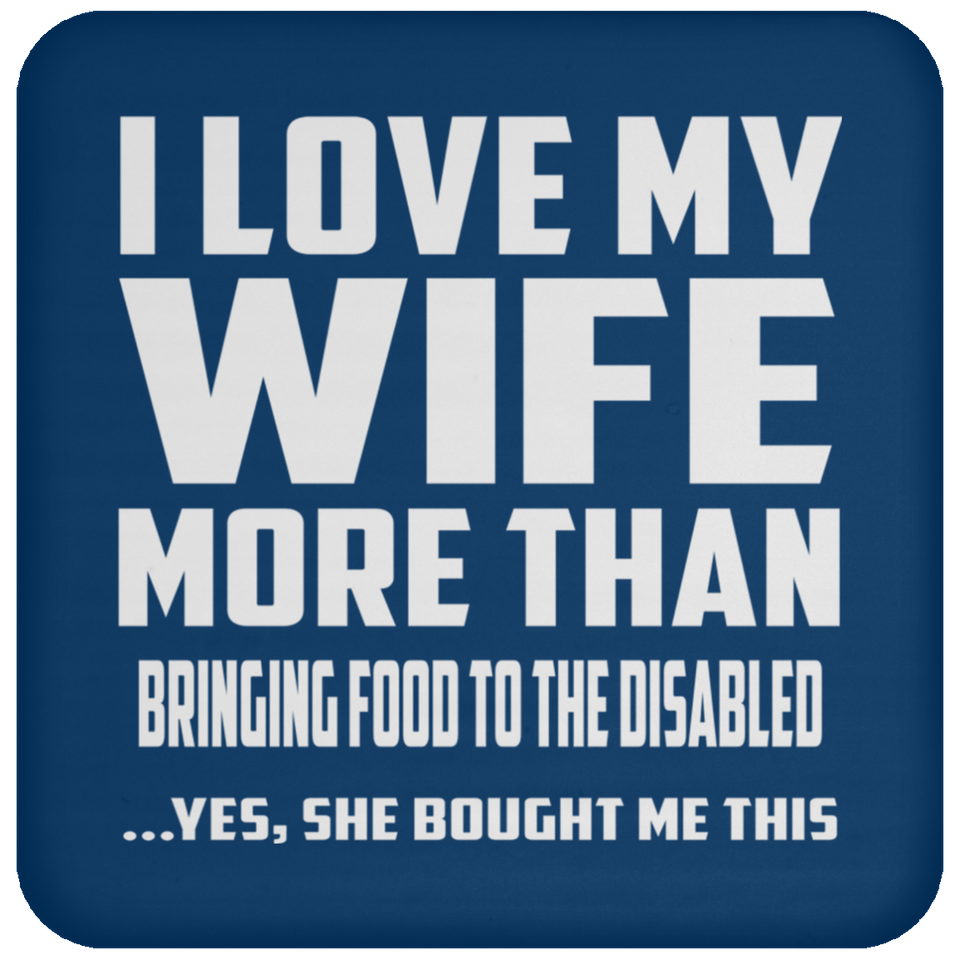 I Love My Wife More Than Bringing Food To The Disabled - Drink Coaster