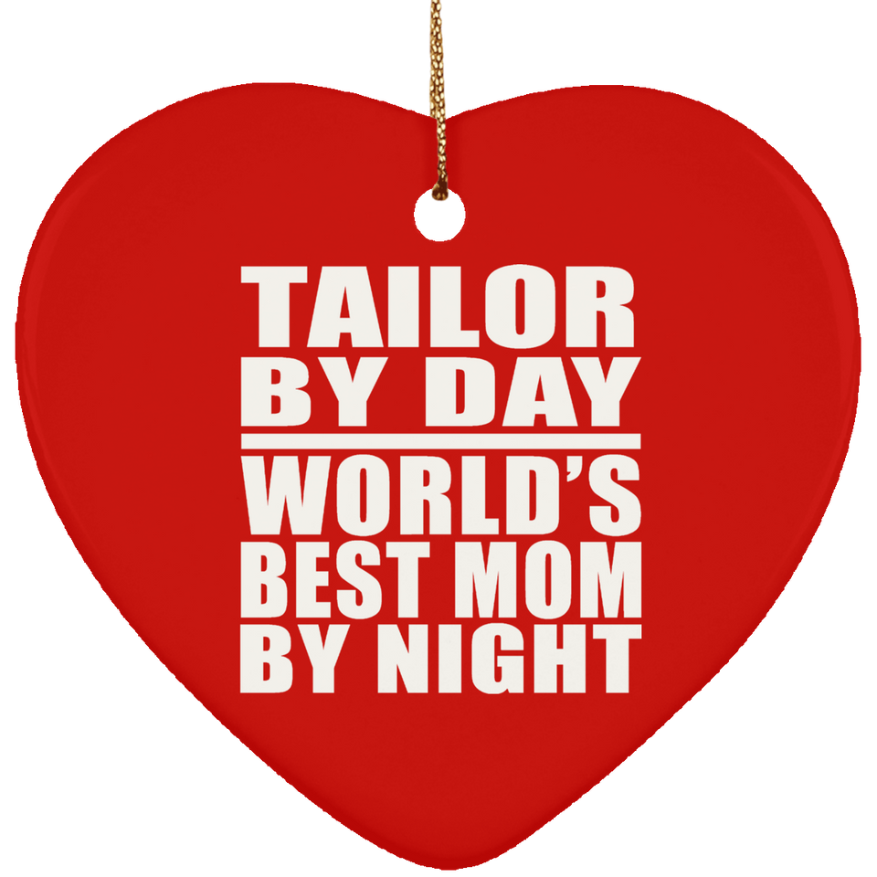 Tailor By Day World's Best Mom By Night - Heart Ornament