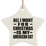 All I Want For Christmas Is My American Cat - Star Ornament