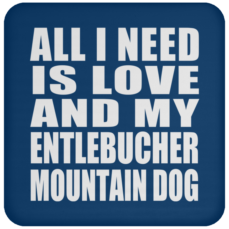 All I Need Is Love And My Entlebucher Mountain Dog - Drink Coaster