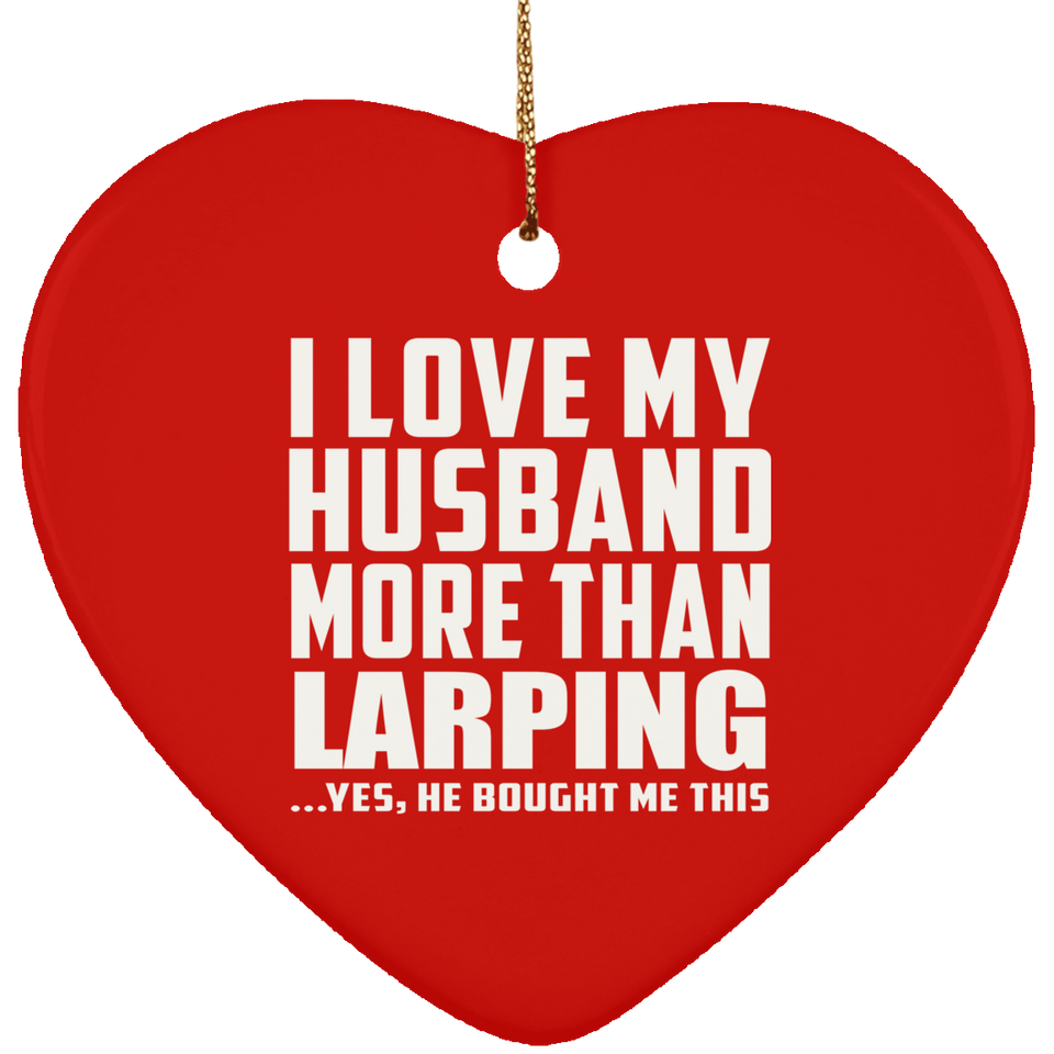 I Love My Husband More Than Larping - Heart Ornament