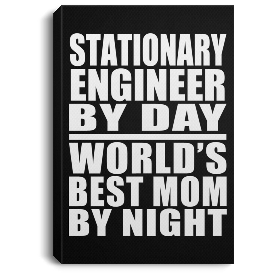 Stationary Engineer By Day World's Best Mom By Night - Canvas Portrait