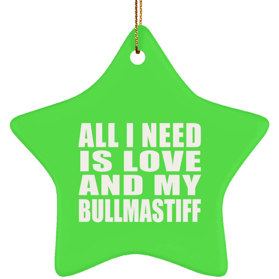All I Need Is Love And My Bullmastiff - Star Ornament