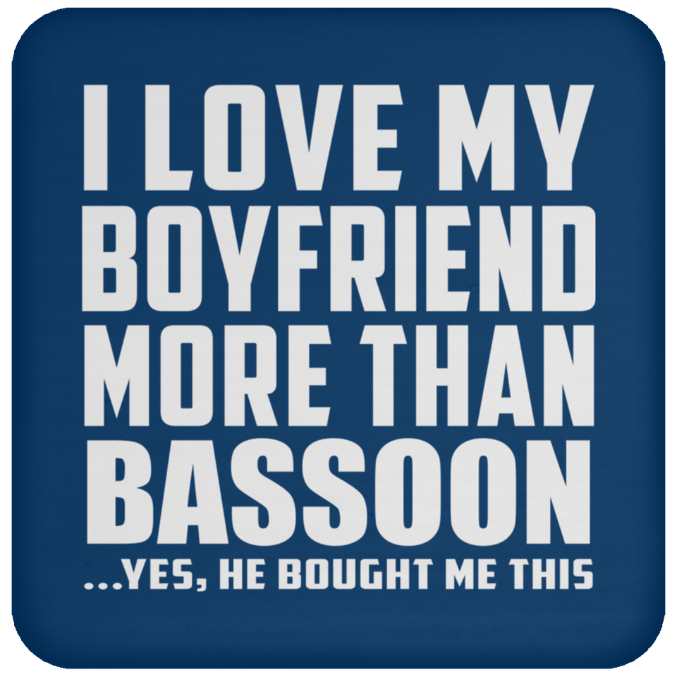 I Love My Boyfriend More Than Bassoon - Drink Coaster