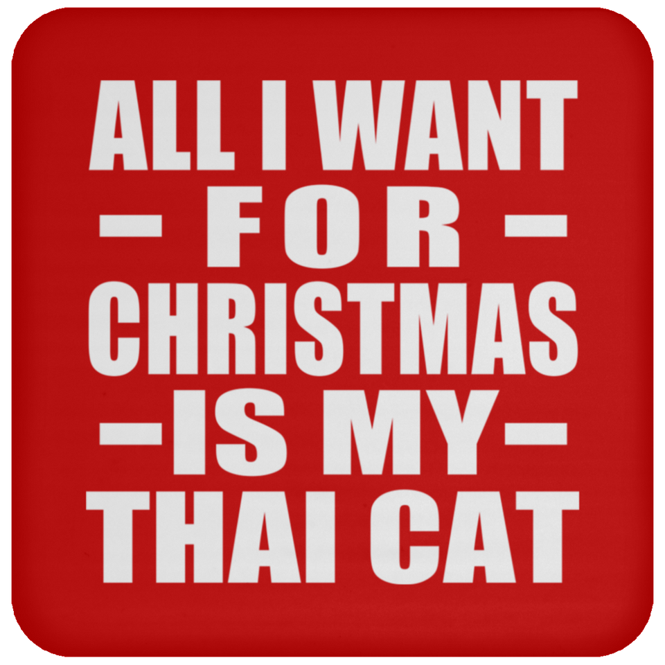 All I Want For Christmas Is My Thai Cat - Coaster