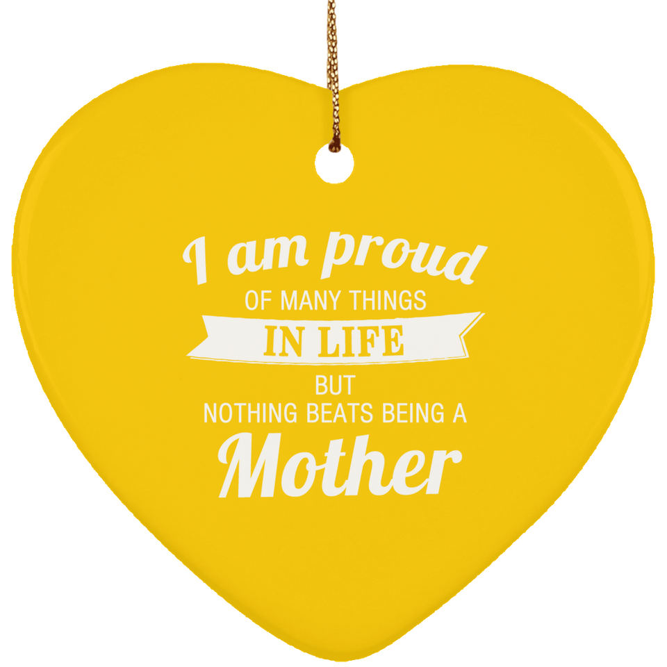 Proud of Many Things In Life, Nothing Beats Being a Mother - Heart Ornament