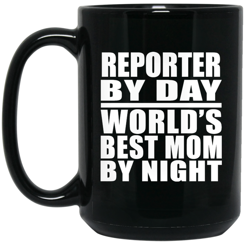 Reporter By Day World's Best Mom By Night - 15 Oz Coffee Mug Black