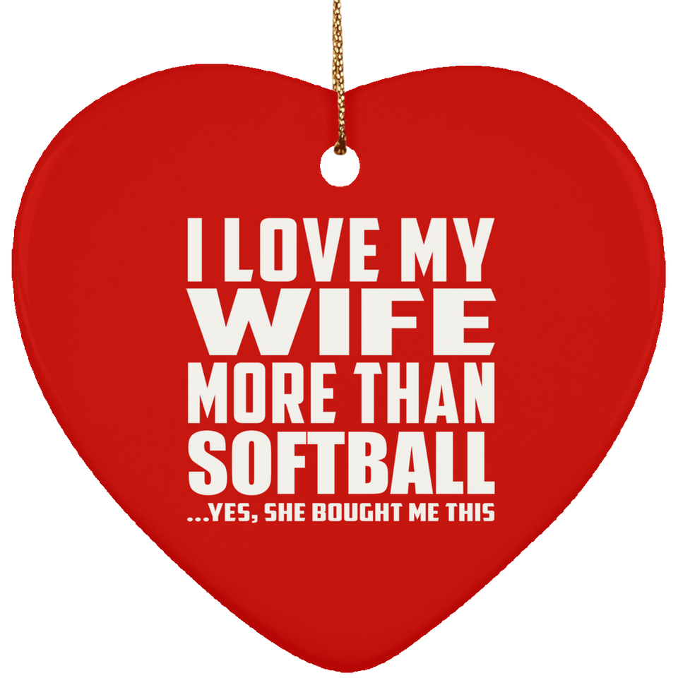 I Love My Wife More Than Softball - Heart Ornament