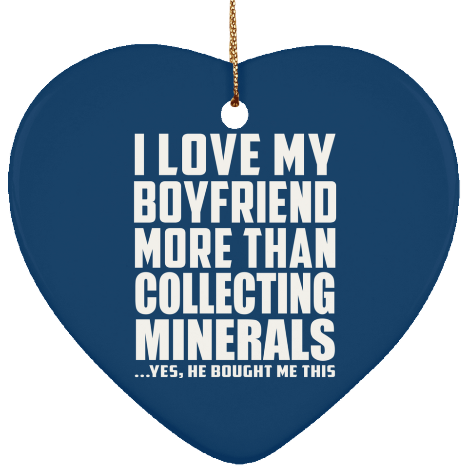 I Love My Boyfriend More Than Collecting Minerals - Heart Ornament