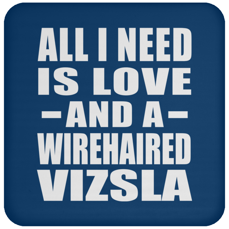 All I Need Is Love And A Wirehaired Vizsla - Drink Coaster
