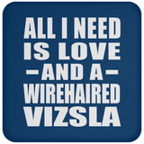 All I Need Is Love And A Wirehaired Vizsla - Drink Coaster