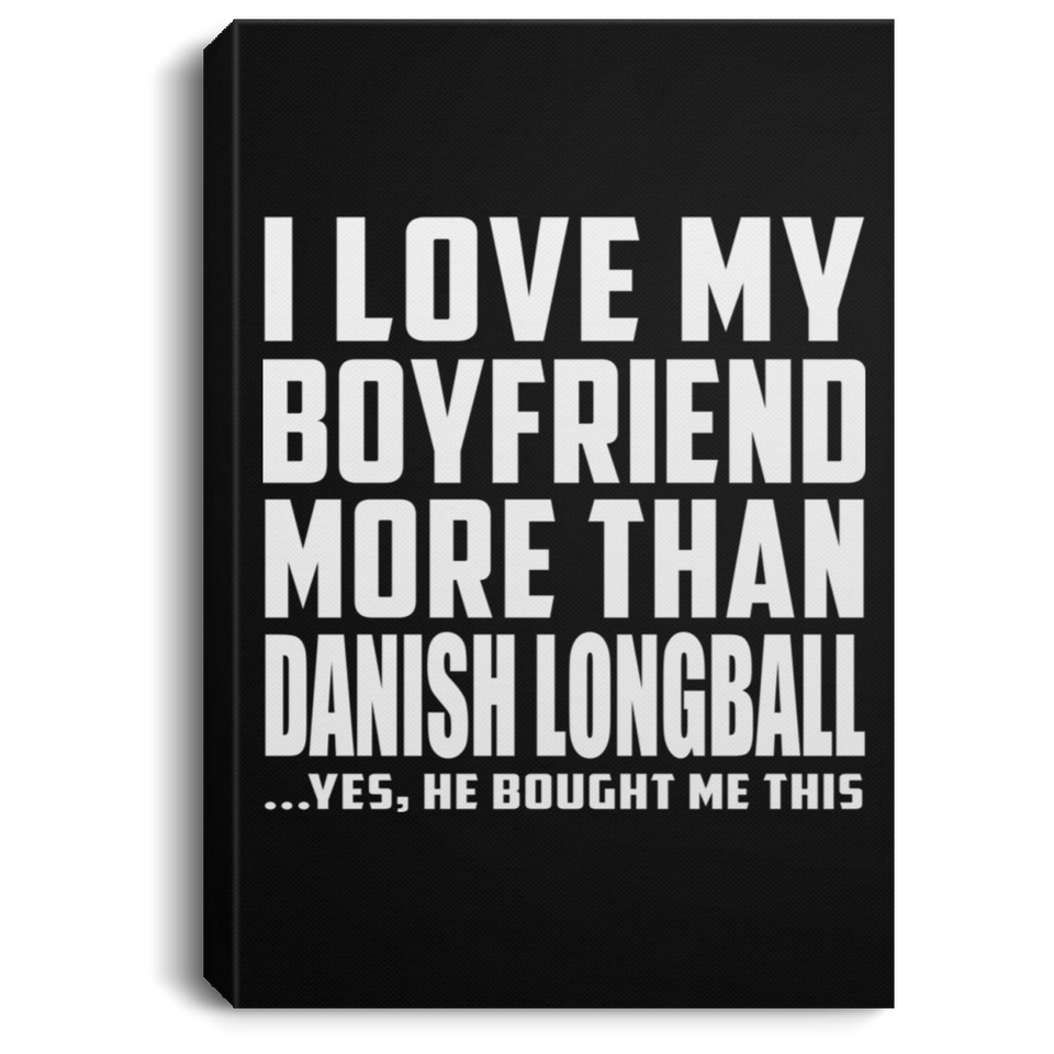 I Love My Boyfriend More Than Danish Longball - Canvas Portrait