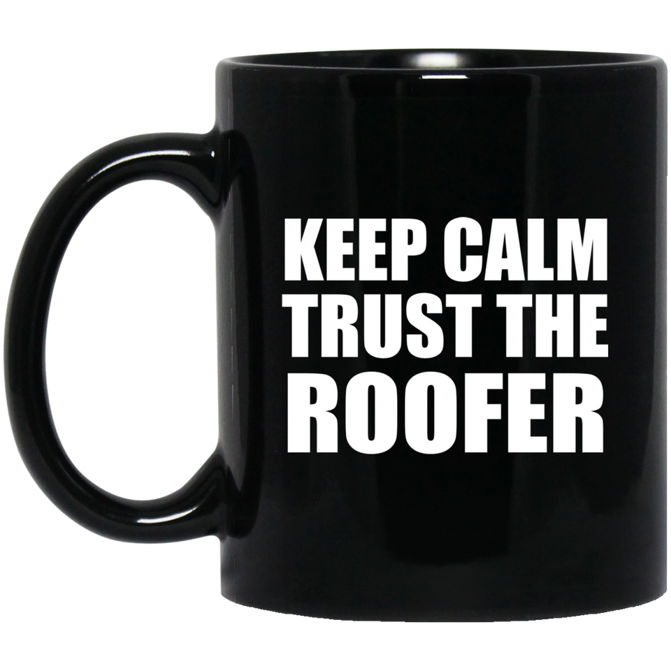 Keep Calm and Trust The Roofer - 11oz Coffee Mug Black