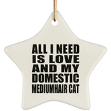 All I Need Is Love And My Domestic Mediumhair Cat - Star Ornament