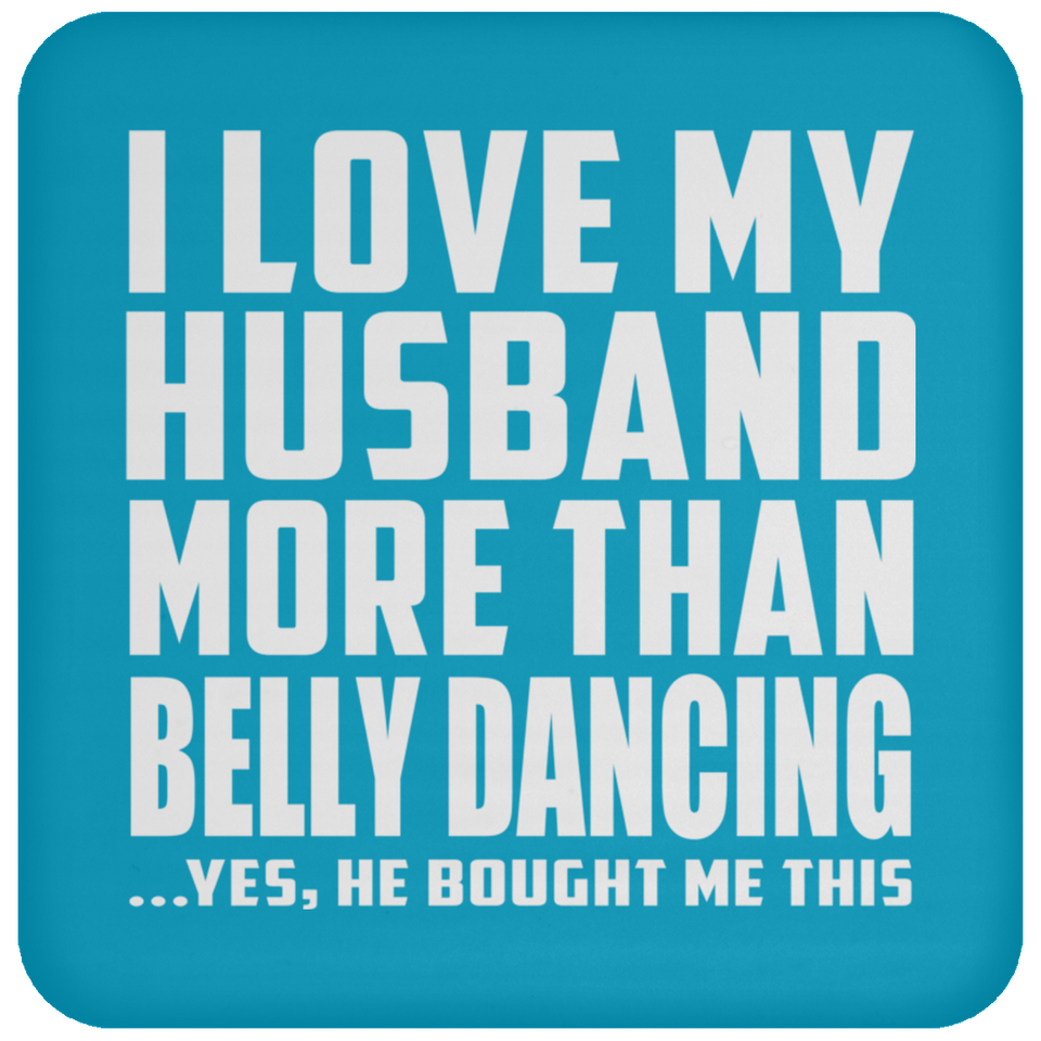 I Love My Husband More Than Belly Dancing - Drink Coaster