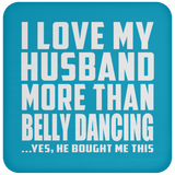 I Love My Husband More Than Belly Dancing - Drink Coaster