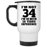 34th Birthday I'm Not 34 I'm 18 With 16 Years Experience - White Travel Mug
