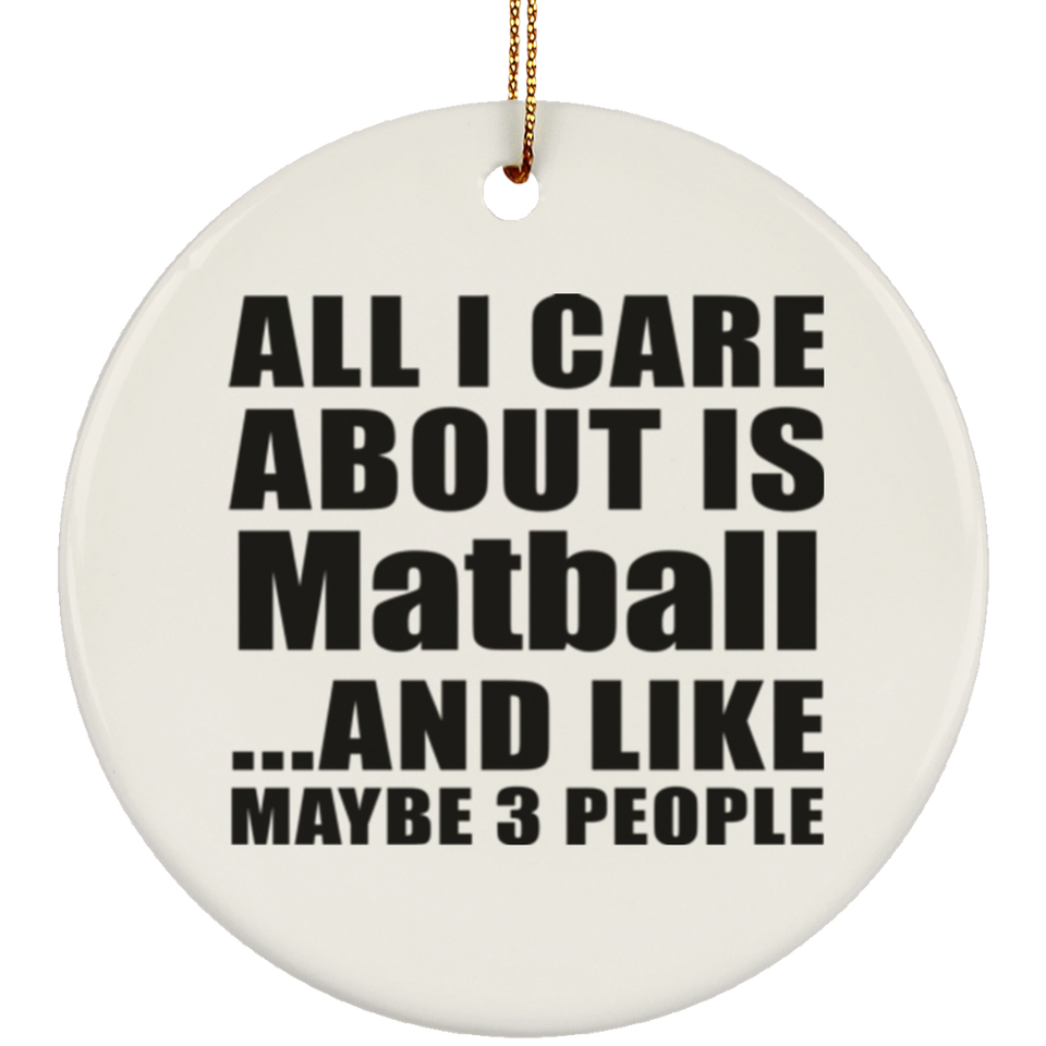 All I Care About Is Matball - Circle Ornament