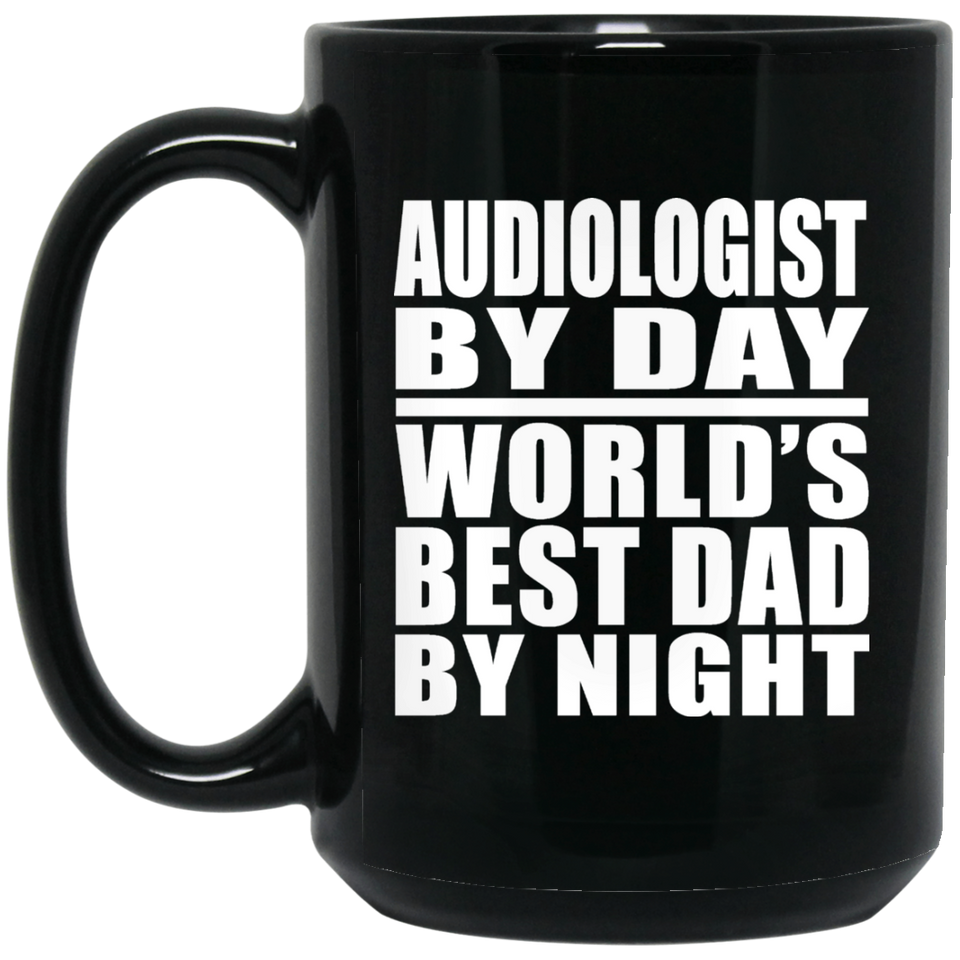 Audiologist By Day World's Best Dad By Night - 15 Oz Coffee Mug Black