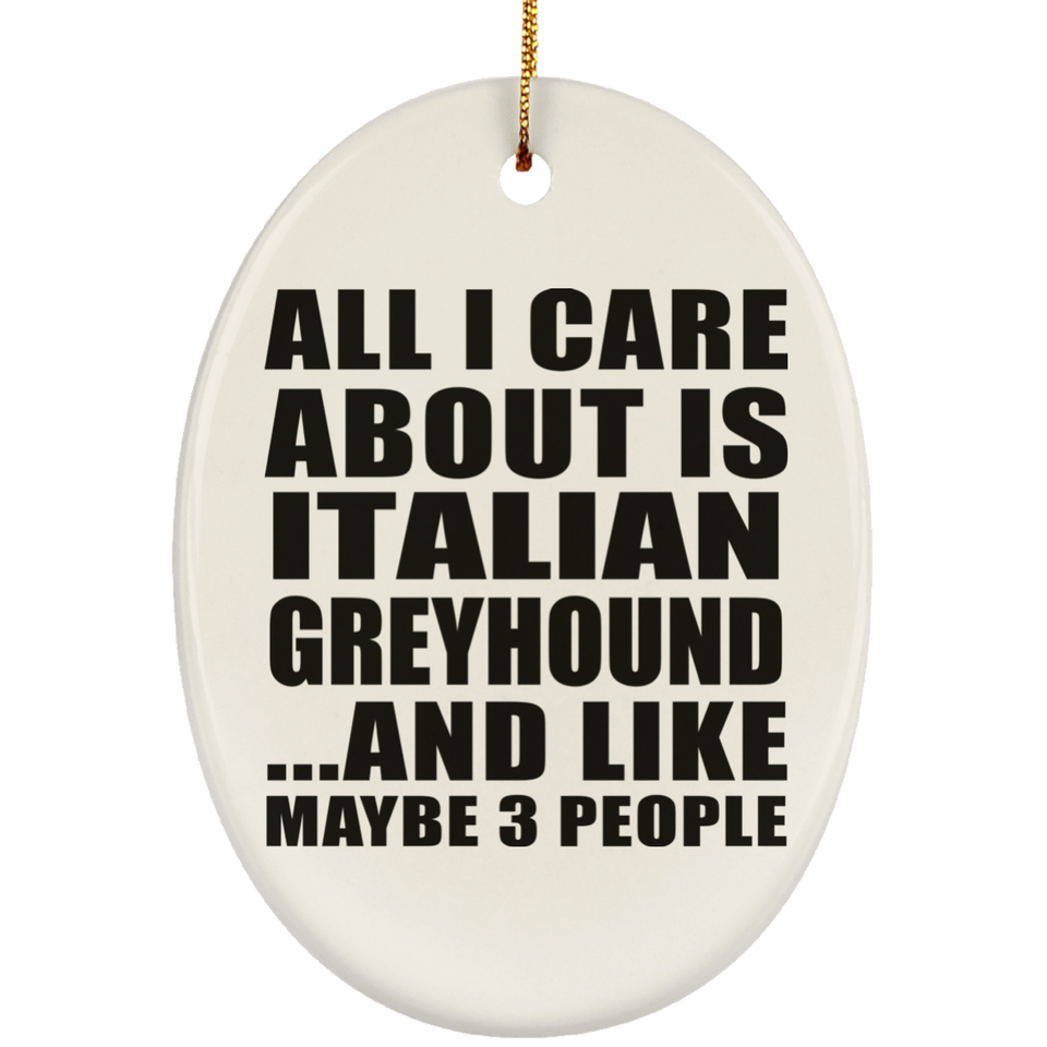 All I Care About Is Italian Greyhound - Oval Ornament