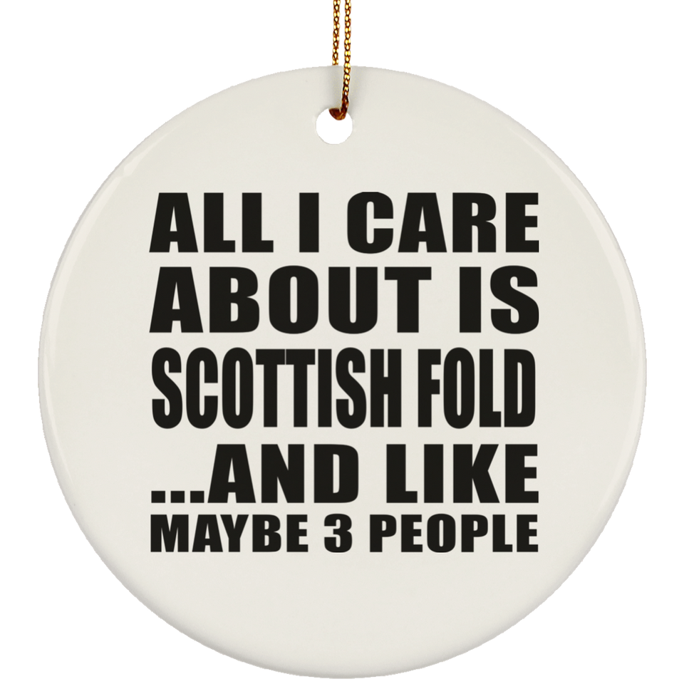 All I Care About Is Scottish Fold - Circle Ornament