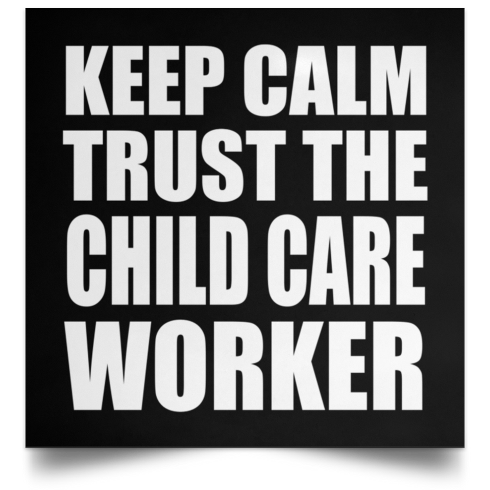 Keep Calm and Trust The Child Care Worker - Poster Square