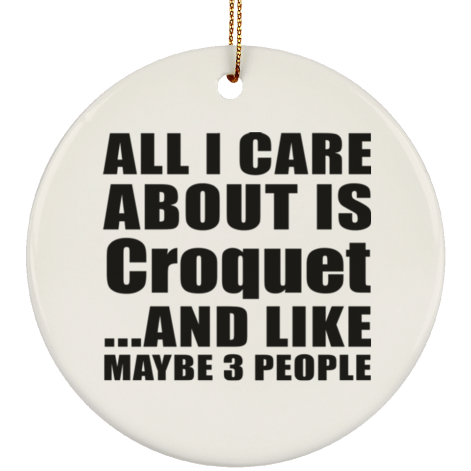 All I Care About Is Croquet - Circle Ornament