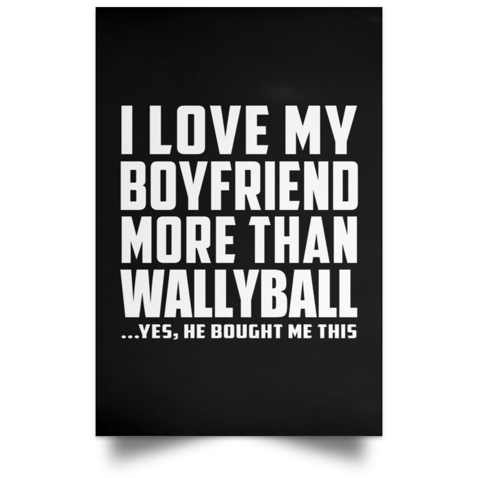 I Love My Boyfriend More Than Wallyball - Poster Portrait