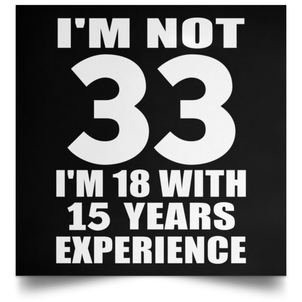 33rd Birthday I'm Not 33 I'm 18 With 15 Years Experience - Poster Square