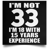 33rd Birthday I'm Not 33 I'm 18 With 15 Years Experience - Poster Square