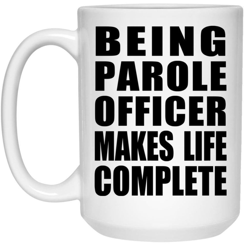 Being Parole Officer Makes Life Complete - 15oz Coffee Mug