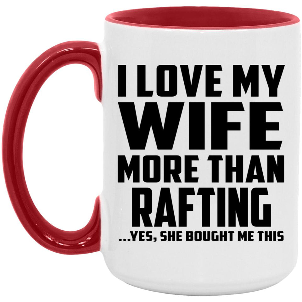 I Love My Wife More Than Rafting - 15oz Accent Mug Red