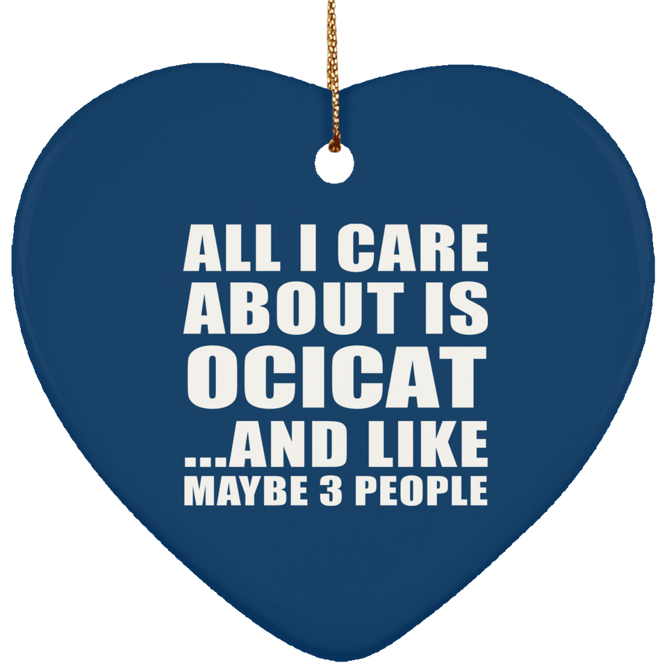 All I Care About Is Ocicat - Heart Ornament