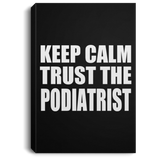 Keep Calm and Trust The Podiatrist - Canvas Portrait