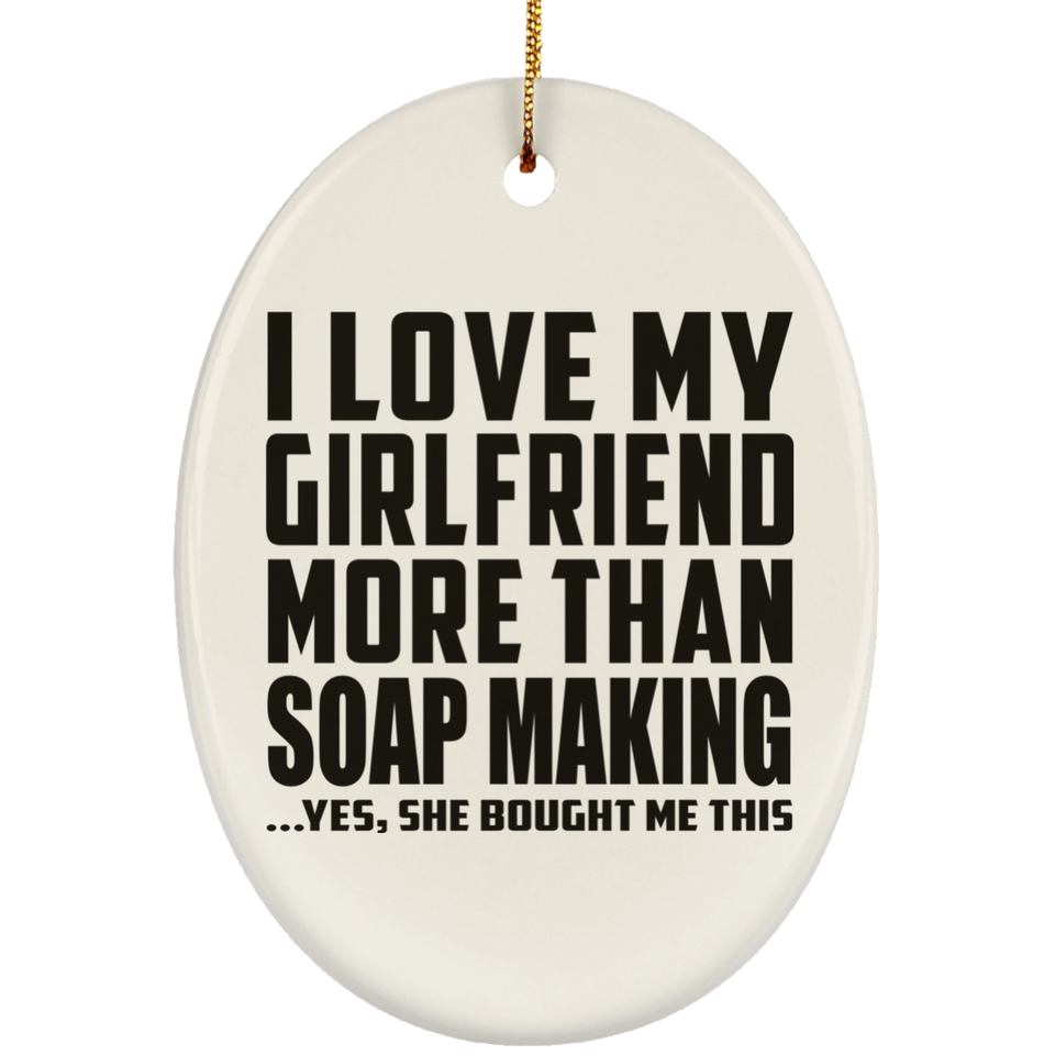 I Love My Girlfriend More Than Soap Making - Oval Ornament