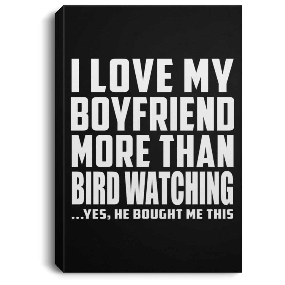 I Love My Boyfriend More Than Bird Watching - Canvas Portrait