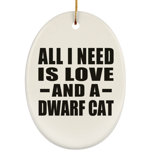 All I Need Is Love And A Dwarf Cat - Oval Ornament