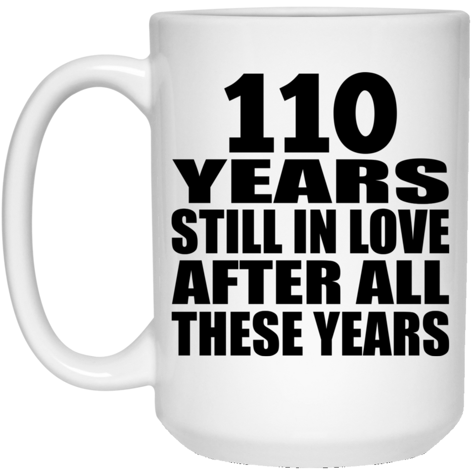 110th Anniversary 110 Years Still In Love After These Years - 15oz Coffee Mug