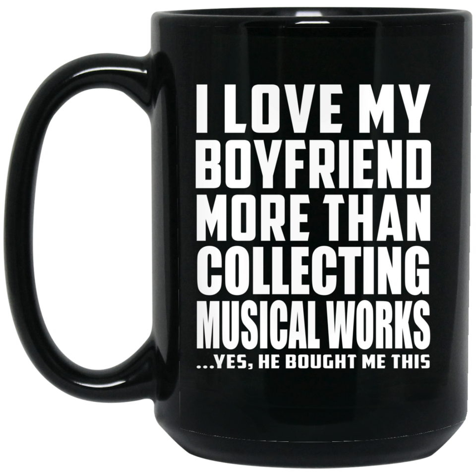 I Love My Boyfriend More Than Collecting Musical Works - 15 Oz Coffee Mug Black
