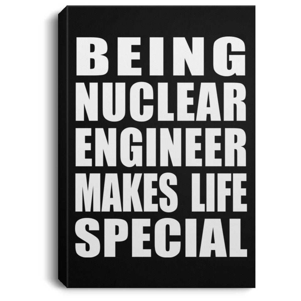 Being Nuclear Engineer Makes Life Special - Canvas Portrait